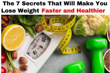The 7 Secrets That Will Make You Lose Weight Faster and Healthier